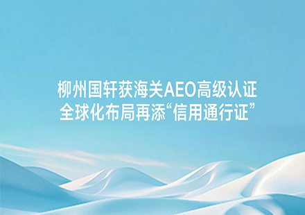 柳州3003.com获海关AEO高级认证 全球化布局再添“信用通行证”